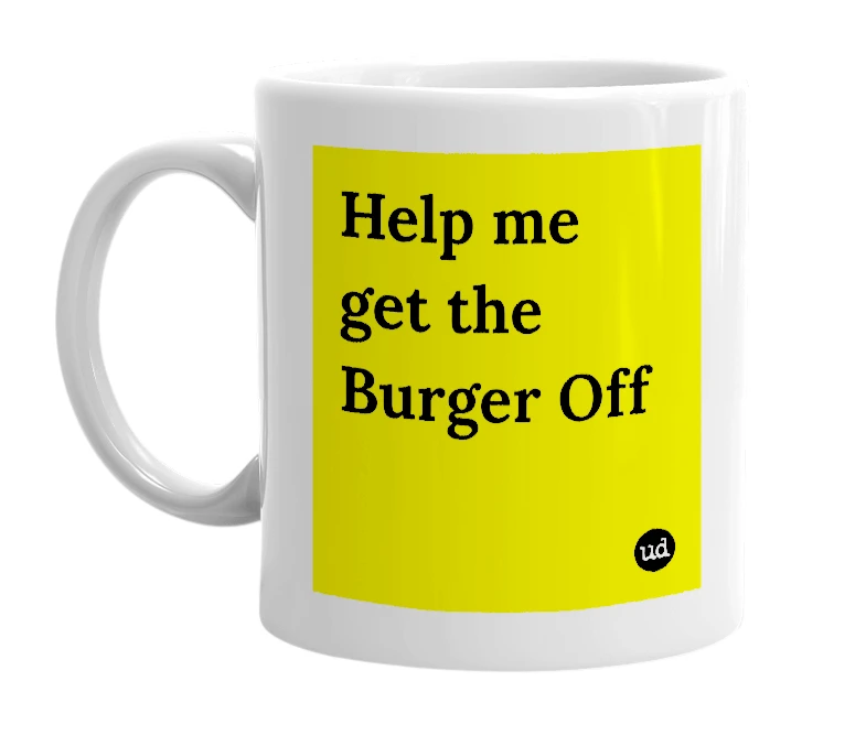 White mug with 'Help me get the Burger Off' in bold black letters