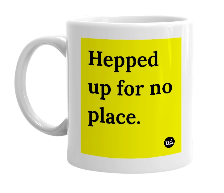 White mug with 'Hepped up for no place.' in bold black letters