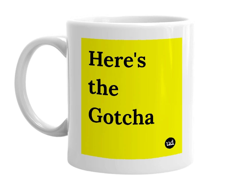 White mug with 'Here's the Gotcha' in bold black letters
