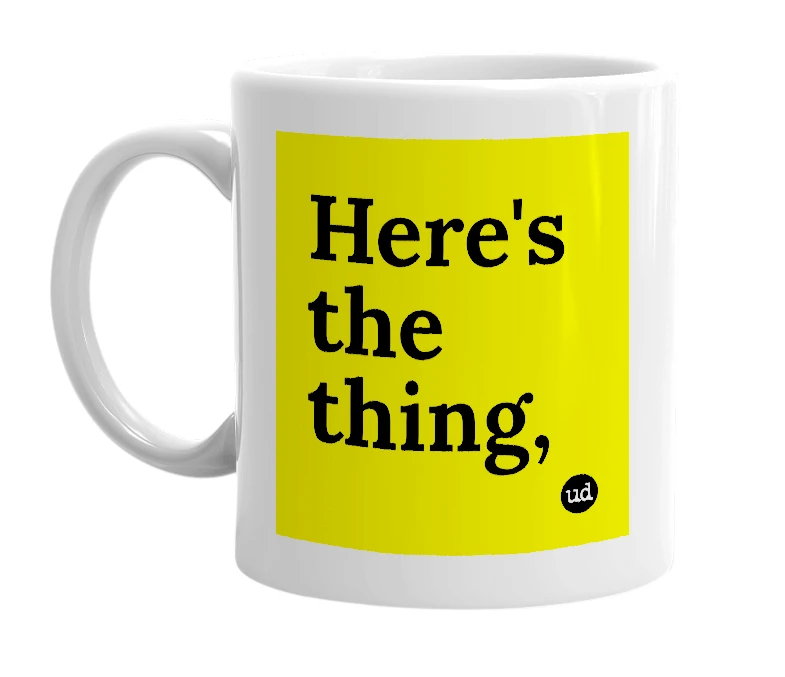 White mug with 'Here's the thing,' in bold black letters