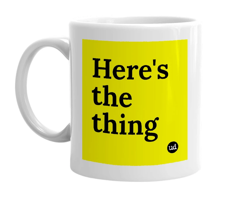 White mug with 'Here's the thing' in bold black letters