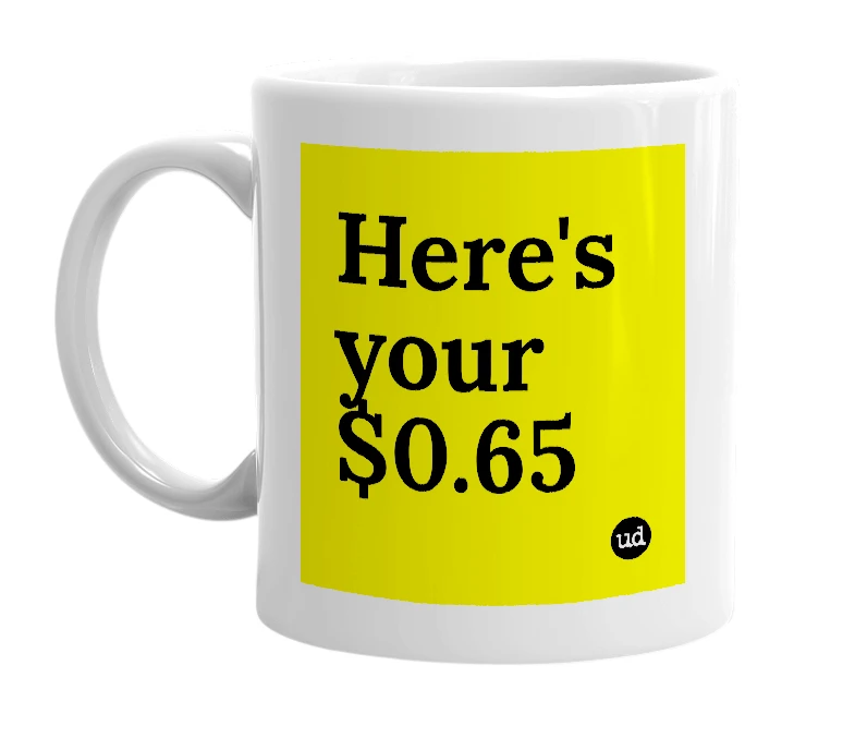 White mug with 'Here's your $0.65' in bold black letters