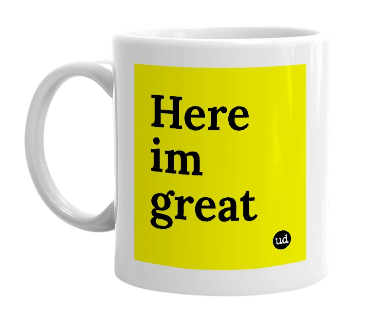 White mug with 'Here im great' in bold black letters
