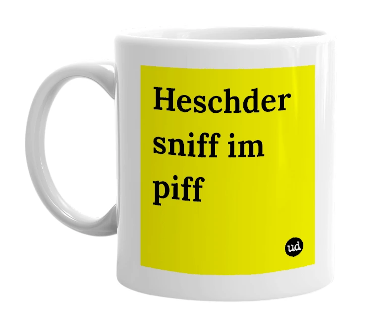 White mug with 'Heschder sniff im piff' in bold black letters