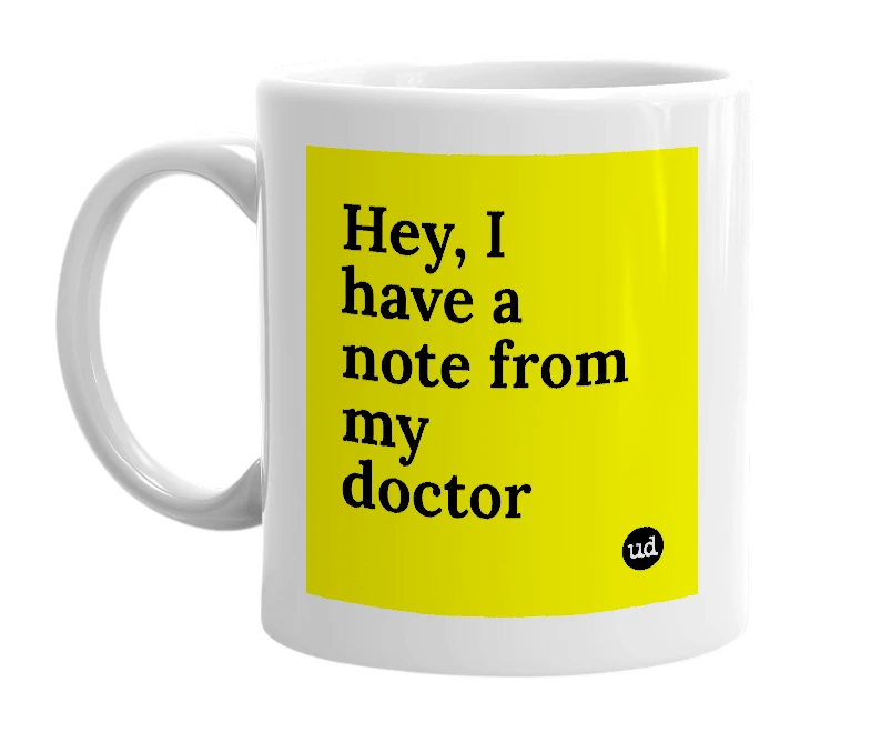 White mug with 'Hey, I have a note from my doctor' in bold black letters