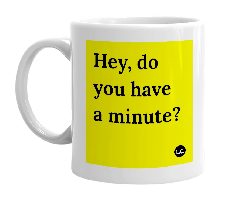 White mug with 'Hey, do you have a minute?' in bold black letters