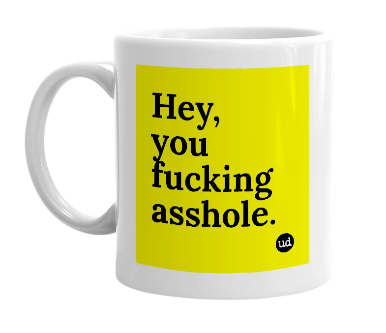 White mug with 'Hey, you fucking asshole.' in bold black letters