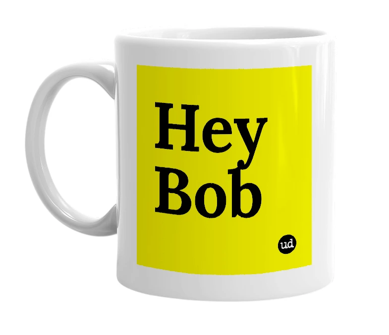 White mug with 'Hey Bob' in bold black letters