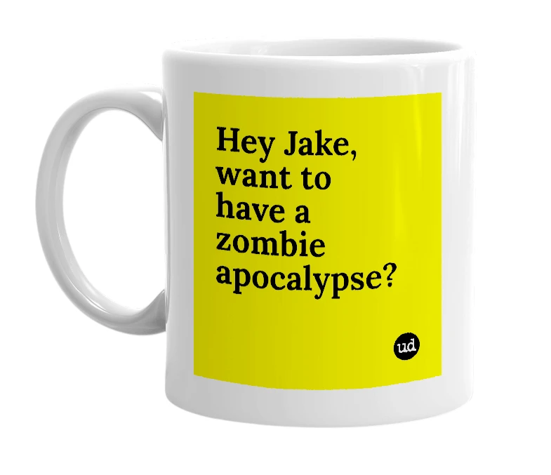 White mug with 'Hey Jake, want to have a zombie apocalypse?' in bold black letters