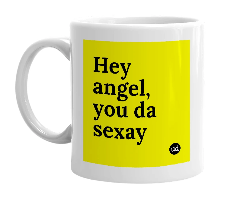 White mug with 'Hey angel, you da sexay' in bold black letters