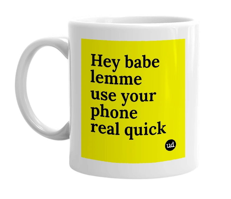 White mug with 'Hey babe lemme use your phone real quick' in bold black letters