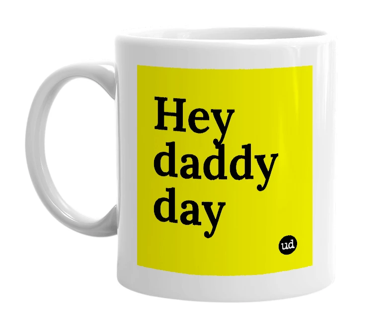 White mug with 'Hey daddy day' in bold black letters