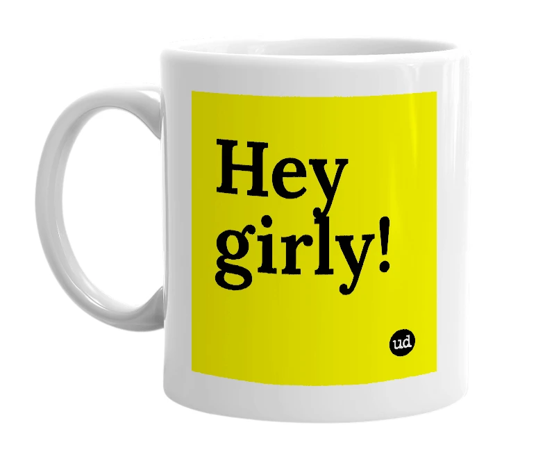 White mug with 'Hey girly!' in bold black letters