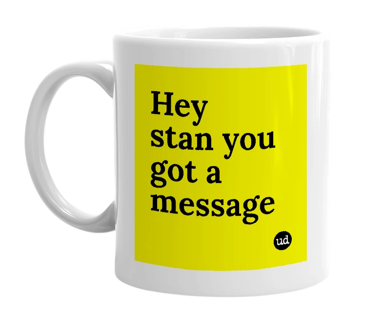 White mug with 'Hey stan you got a message' in bold black letters
