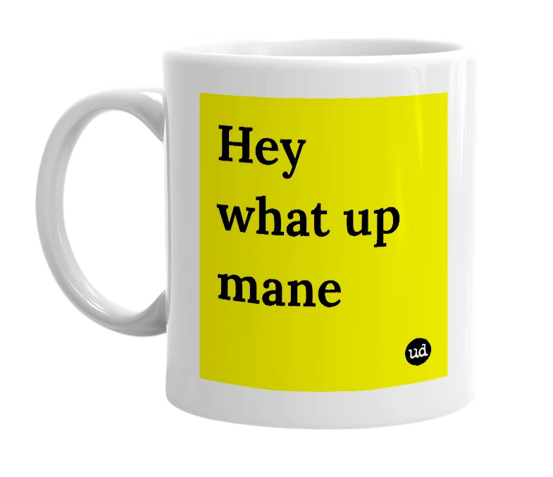 White mug with 'Hey what up mane' in bold black letters