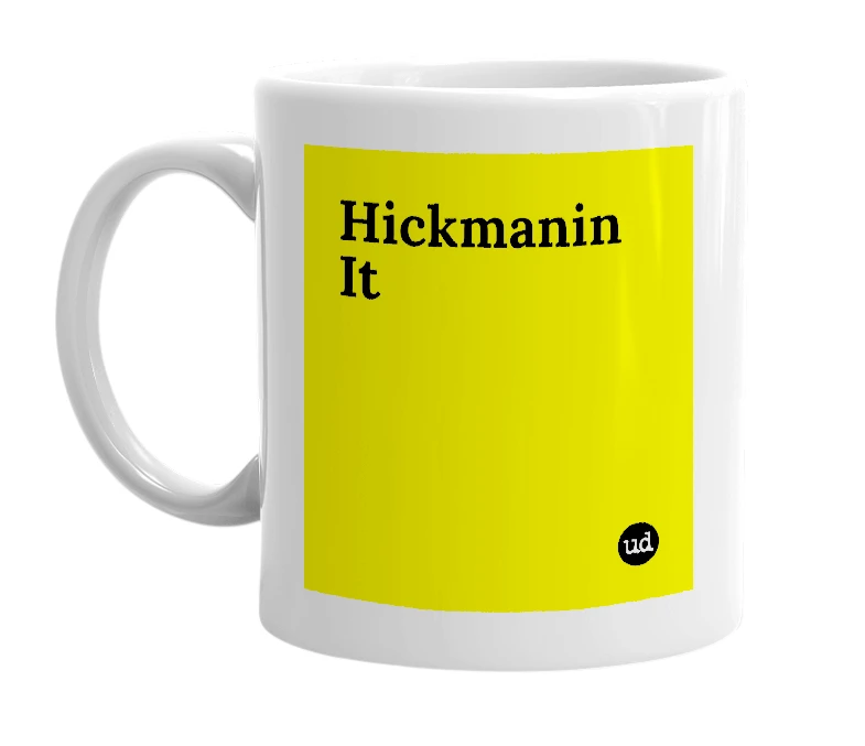 White mug with 'Hickmanin It' in bold black letters