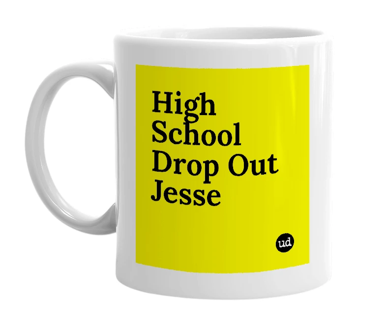 White mug with 'High School Drop Out Jesse' in bold black letters