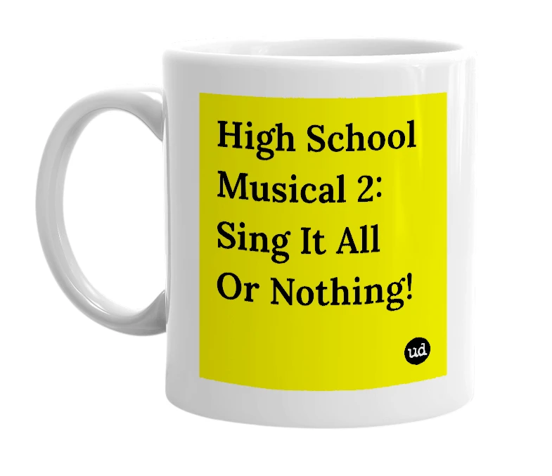 White mug with 'High School Musical 2: Sing It All Or Nothing!' in bold black letters