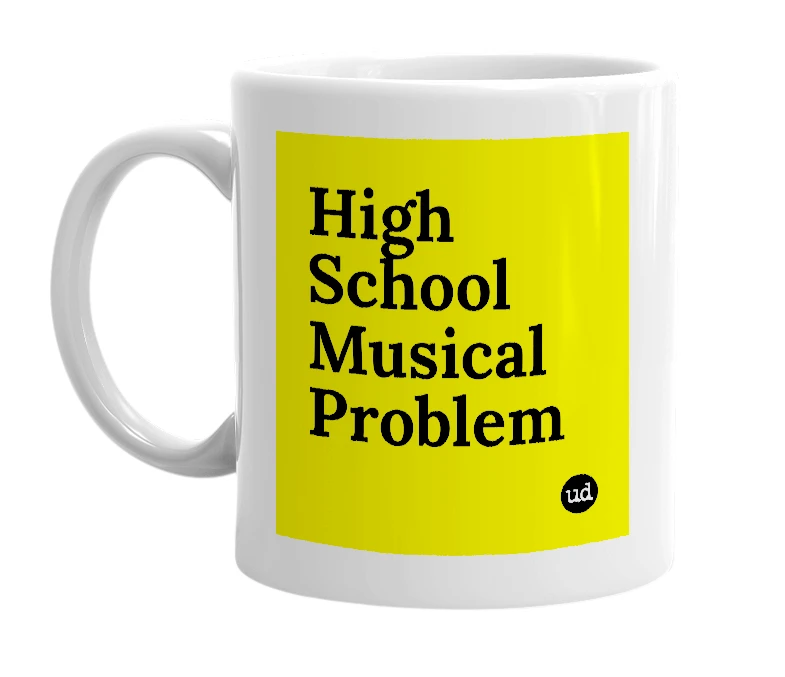 White mug with 'High School Musical Problem' in bold black letters