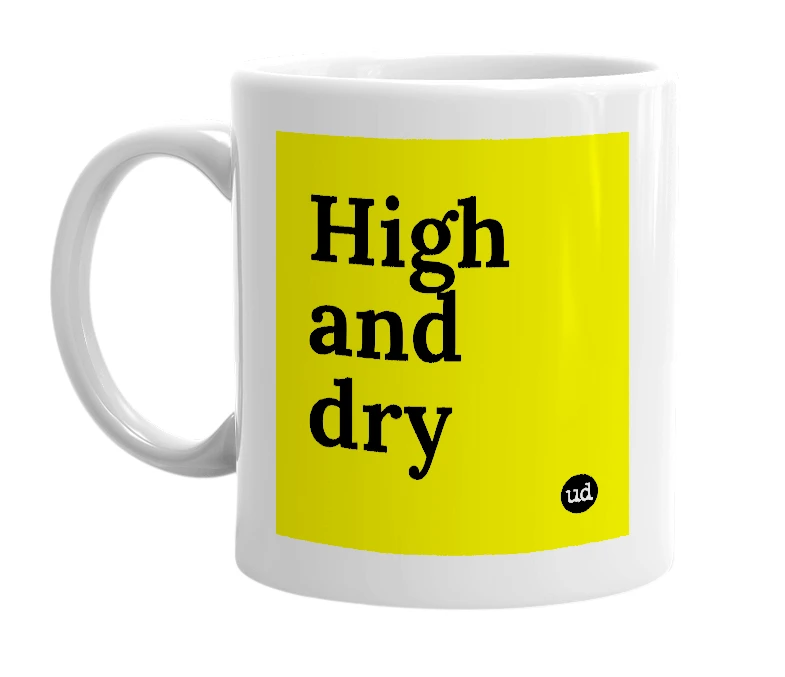 White mug with 'High and dry' in bold black letters