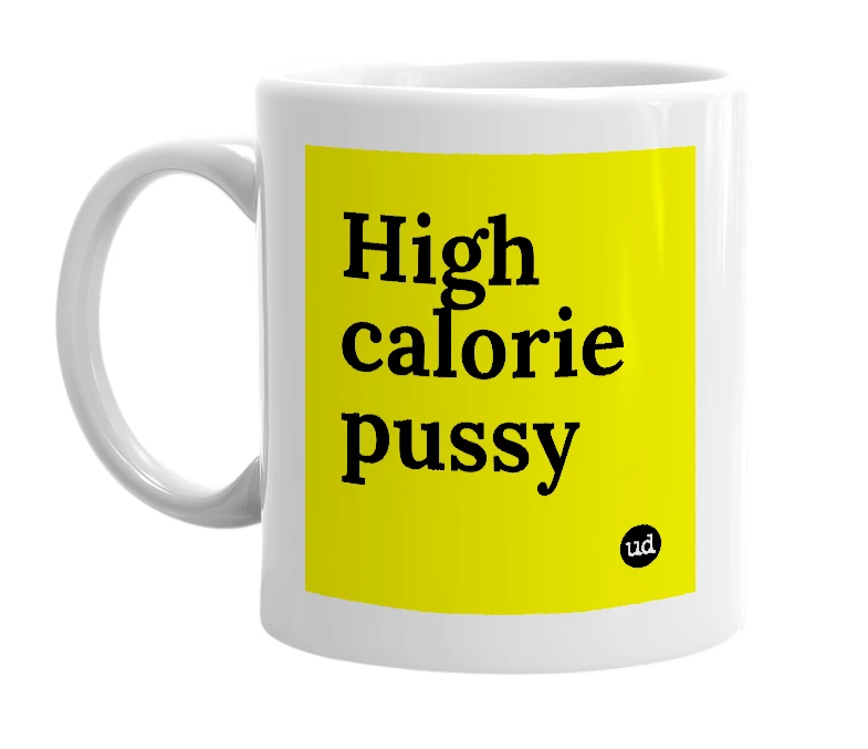 White mug with 'High calorie pussy' in bold black letters