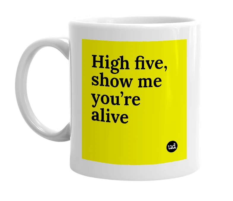 White mug with 'High five, show me you’re alive' in bold black letters