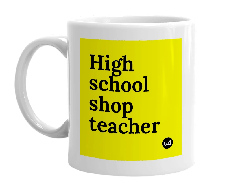 White mug with 'High school shop teacher' in bold black letters