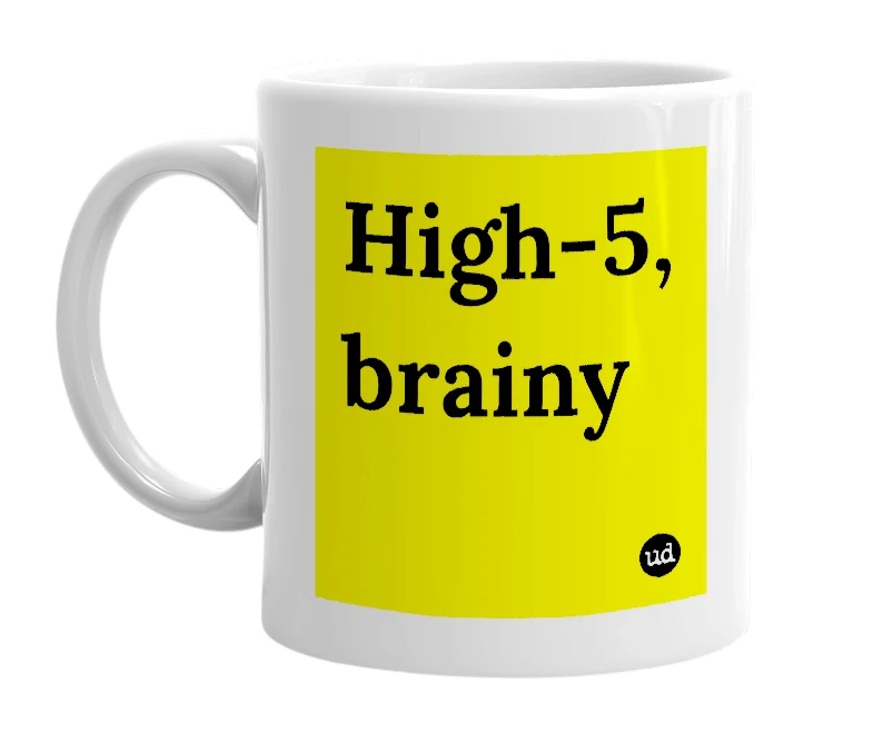White mug with 'High-5, brainy' in bold black letters