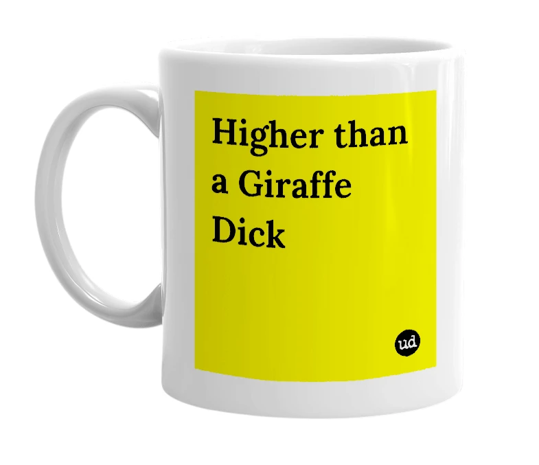 White mug with 'Higher than a Giraffe Dick' in bold black letters