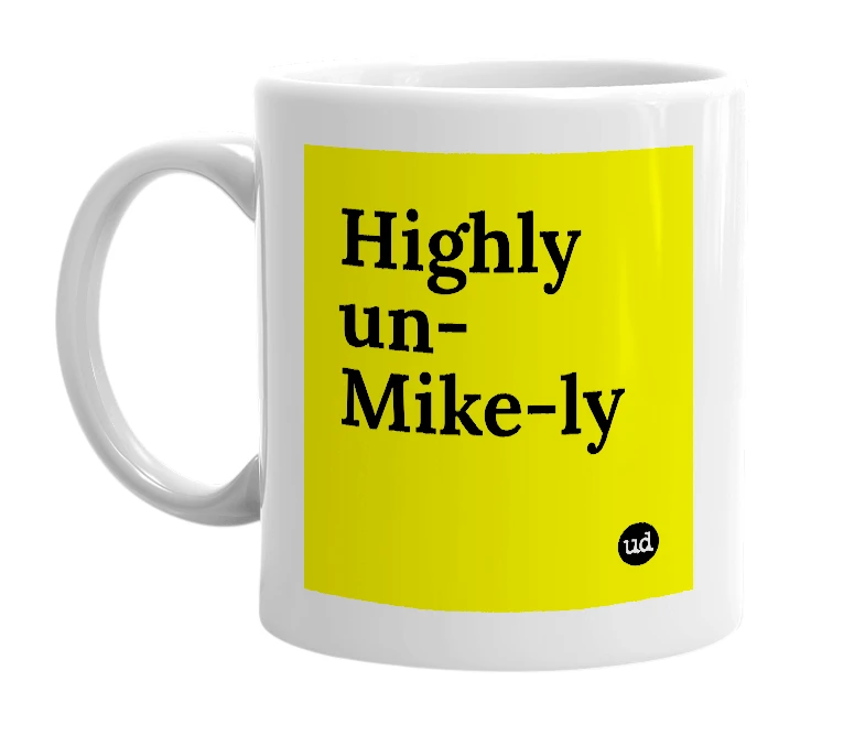 White mug with 'Highly un-Mike-ly' in bold black letters