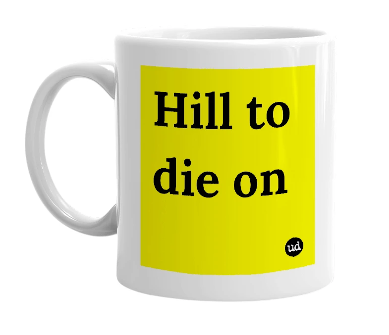 White mug with 'Hill to die on' in bold black letters
