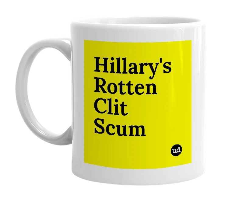 White mug with 'Hillary's Rotten Clit Scum' in bold black letters