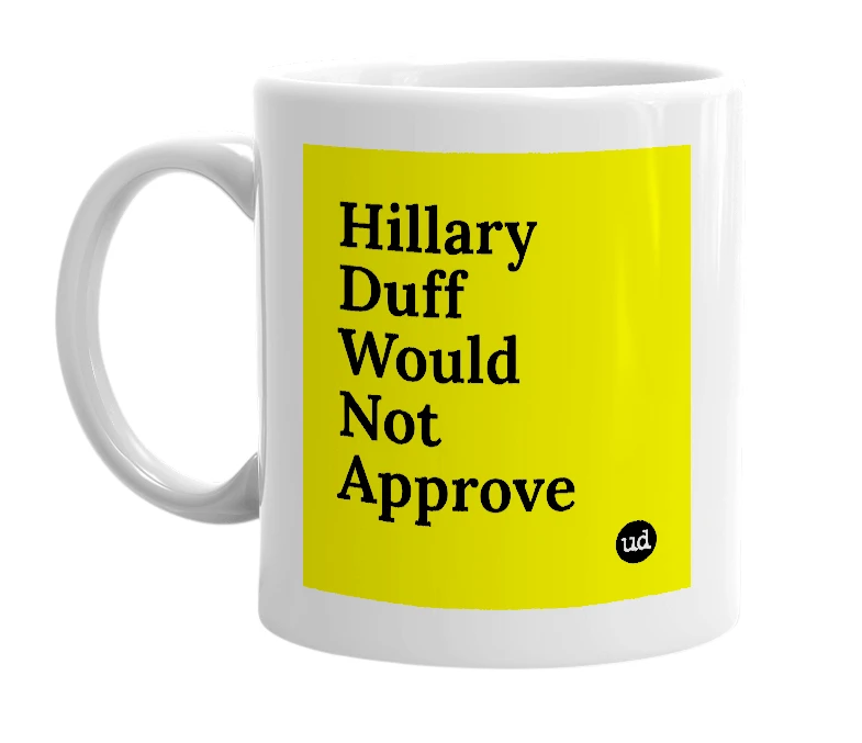 White mug with 'Hillary Duff Would Not Approve' in bold black letters