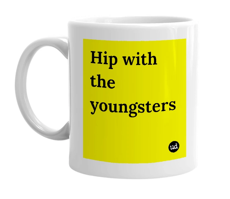 White mug with 'Hip with the youngsters' in bold black letters