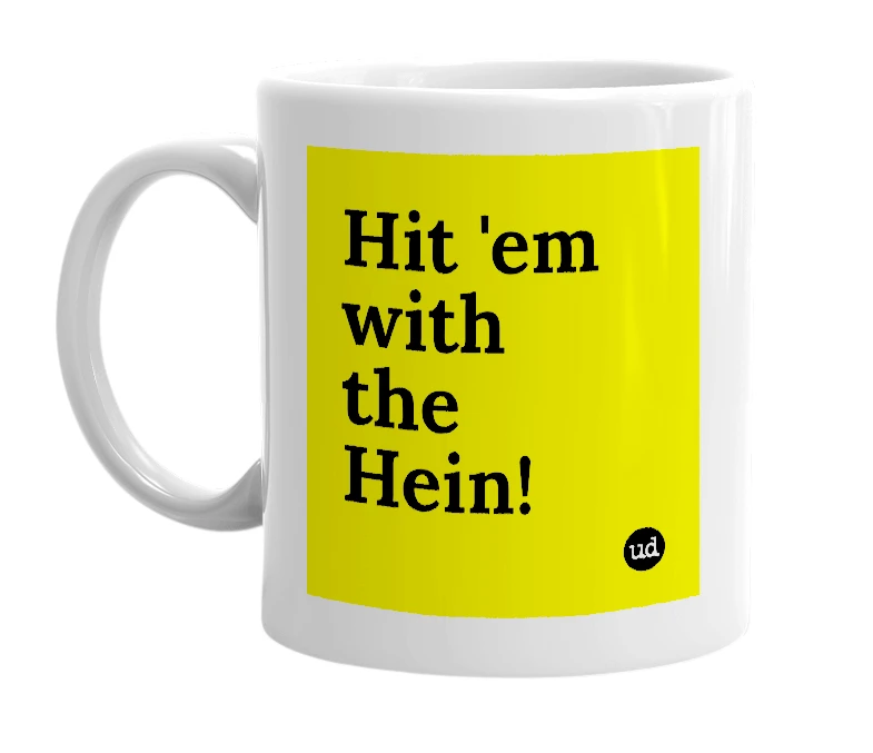 White mug with 'Hit 'em with the Hein!' in bold black letters