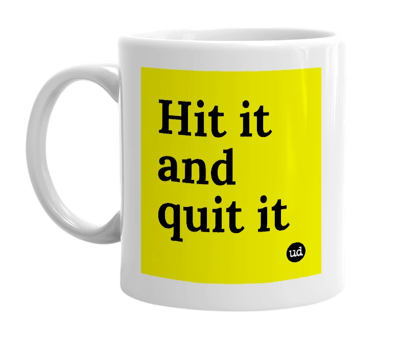 White mug with 'Hit it and quit it' in bold black letters