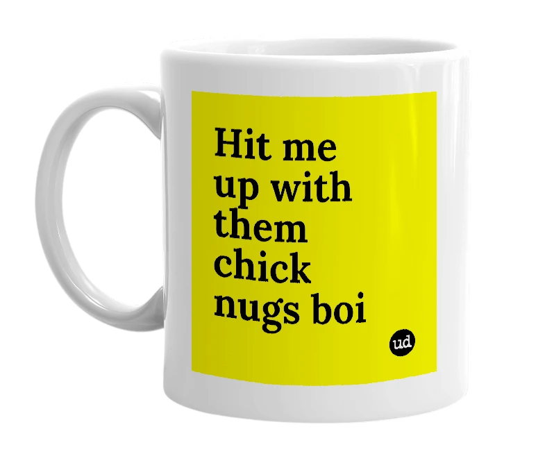 White mug with 'Hit me up with them chick nugs boi' in bold black letters
