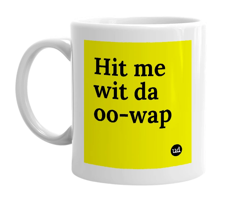 White mug with 'Hit me wit da oo-wap' in bold black letters