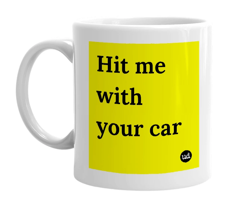White mug with 'Hit me with your car' in bold black letters