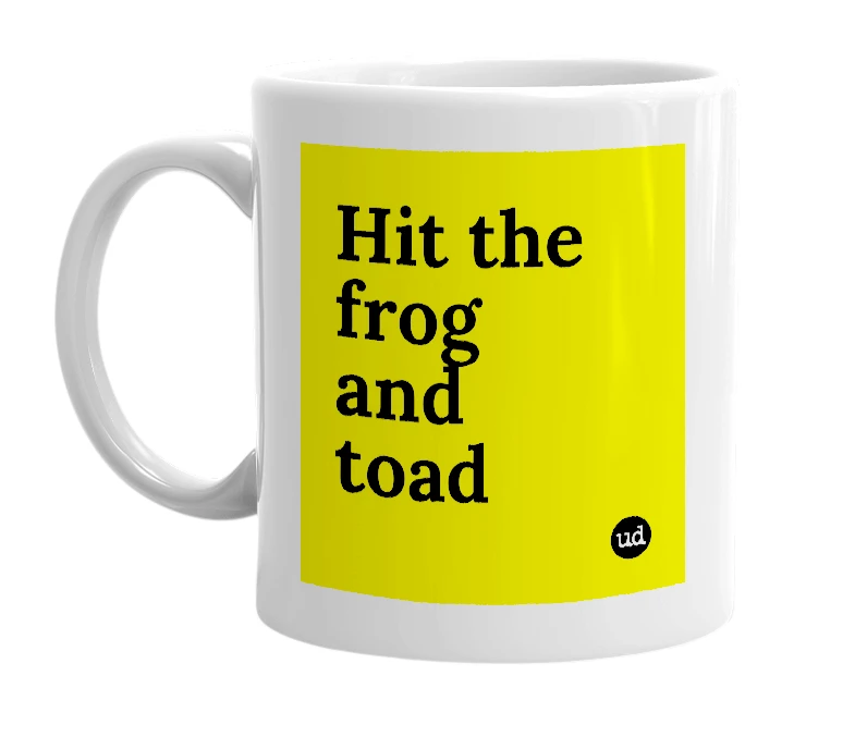 White mug with 'Hit the frog and toad' in bold black letters