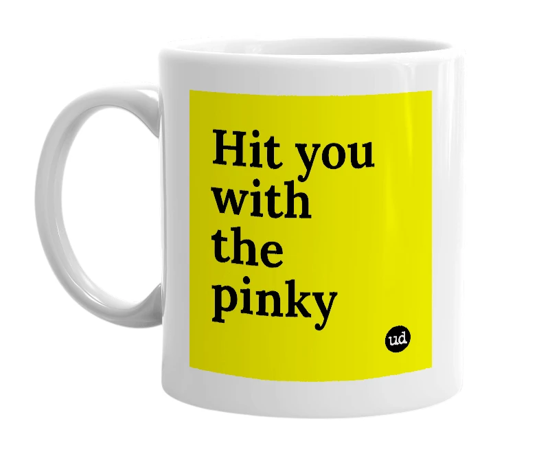 White mug with 'Hit you with the pinky' in bold black letters