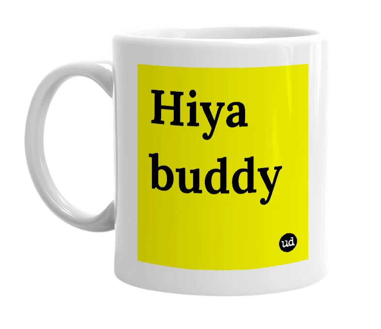 White mug with 'Hiya buddy' in bold black letters