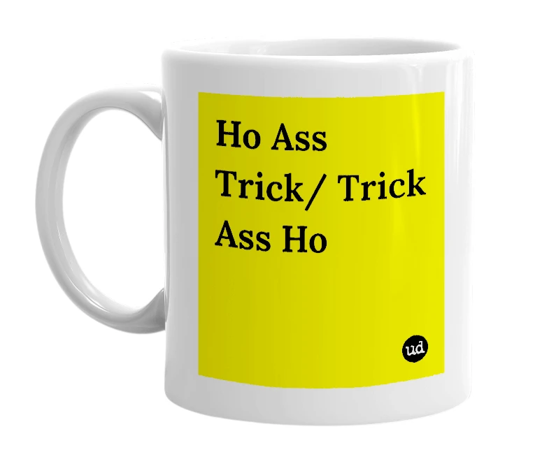 White mug with 'Ho Ass Trick/ Trick Ass Ho' in bold black letters