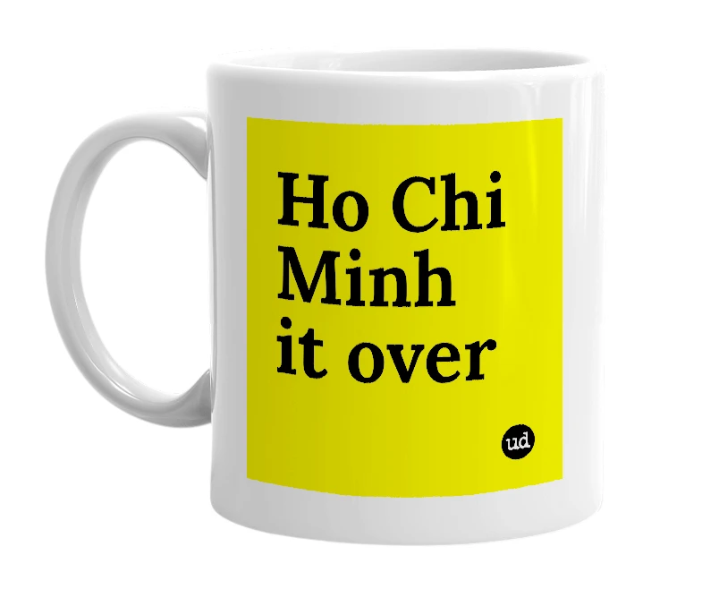 White mug with 'Ho Chi Minh it over' in bold black letters