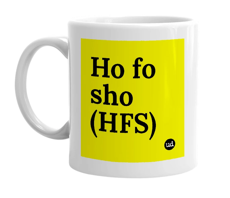 White mug with 'Ho fo sho (HFS)' in bold black letters
