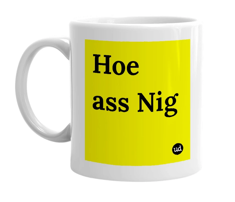 White mug with 'Hoe ass Nig' in bold black letters