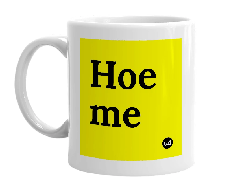 White mug with 'Hoe me' in bold black letters