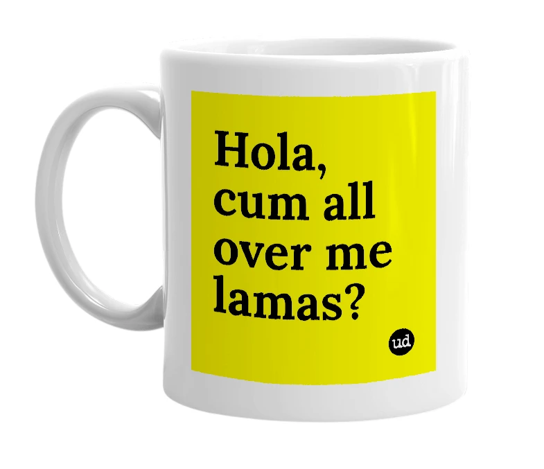 White mug with 'Hola, cum all over me lamas?' in bold black letters