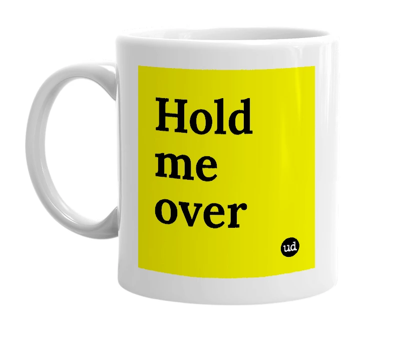 White mug with 'Hold me over' in bold black letters