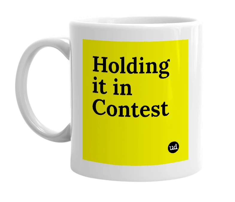 White mug with 'Holding it in Contest' in bold black letters